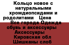 Кольцо новое с натуральными хромдиопсидами и родолитами › Цена ­ 18 800 - Все города Одежда, обувь и аксессуары » Аксессуары   . Кировская обл.,Шишканы слоб.